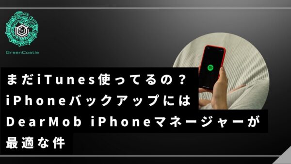 まだiTunes使ってるの？iPhoneバックアップにはDearMob iPhoneマネージャーが最適な件